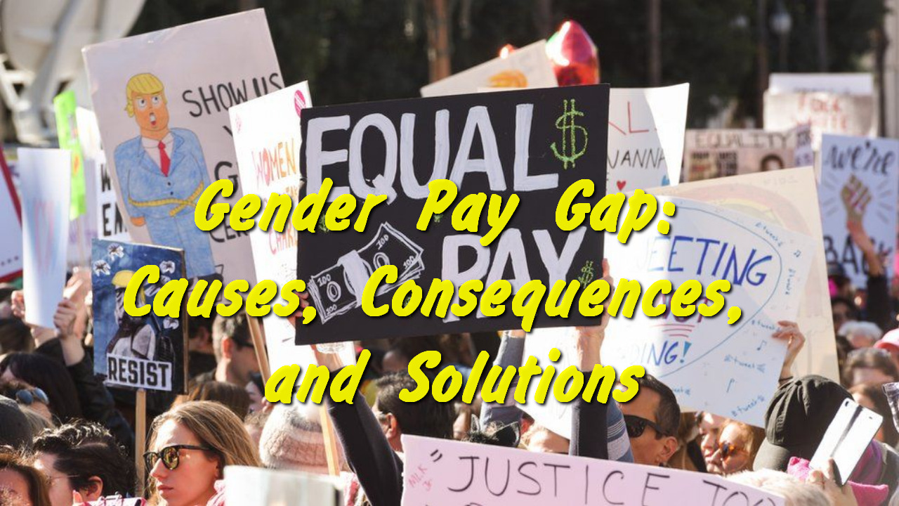 Gender Pay Gap: Causes, Consequences, and Solutions