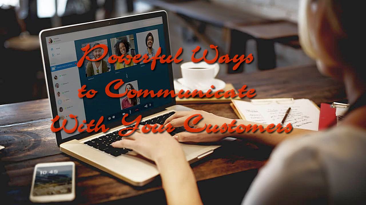 Powerful Ways to Communicate With Your Customers