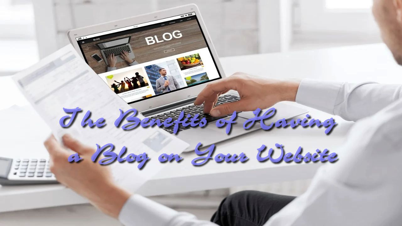 The Benefits of Having a Blog on Your Website
